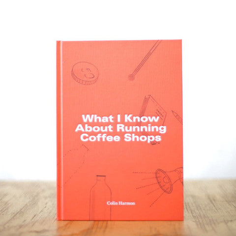 What I Know About Running Coffee Shops - Colin Harmon